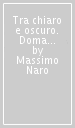 Tra chiaro e oscuro. Domande radicali nella letteratura italiana del Novecento