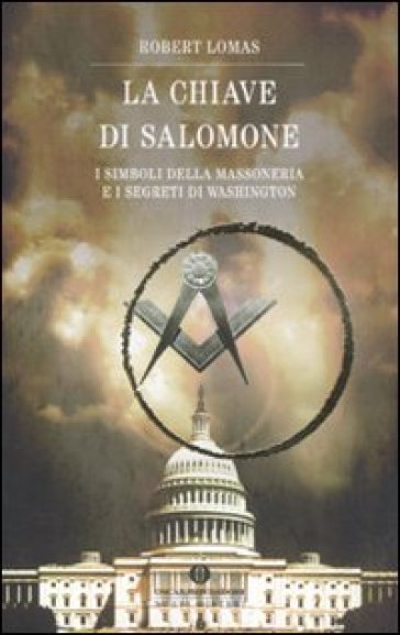 La chiave di Salomone. I simboli della massoneria e i segreti di Washington - Robert Lomas