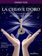 La chiave d oro. La formula pratica per risolvere tutti i problemi