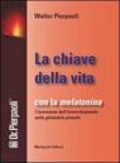 La chiave della vita. Con la melatonina l inversione dell invecchiamento nella ghiandola pineale