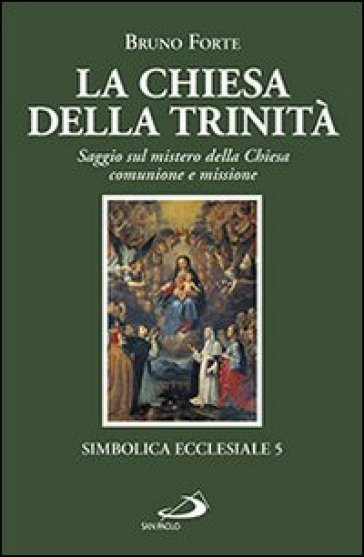 La chiesa della Trinità. Saggio sul mistero della Chiesa, comunione e missione - Bruno Forte