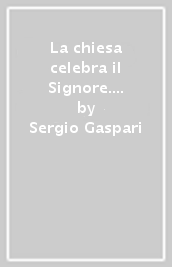 La chiesa celebra il Signore. «Una liturgia per l