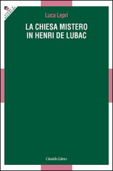 La chiesa mistero in Henri De Lubac - Luca Lepri