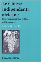 Le chiese indipendenti africane. Una storia religiosa e politica del Novecento