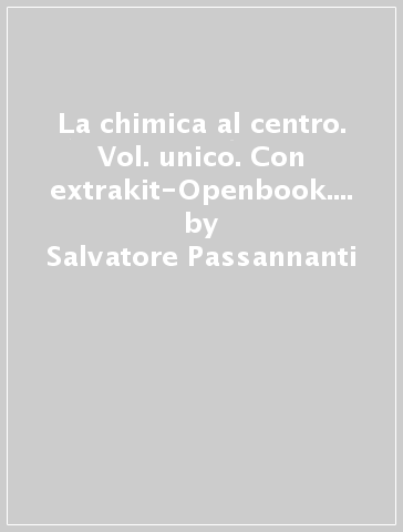 La chimica al centro. Vol. unico. Con extrakit-Openbook. Per le Scuole superiori. Con e-book. Con espansione online - Salvatore Passannanti - Carmelo Sbriziolo