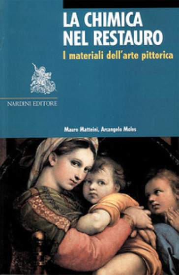 La chimica nel restauro. I materiali dell'arte pittorica. Ediz. illustrata - Mauro Matteini - Arcangelo Moles