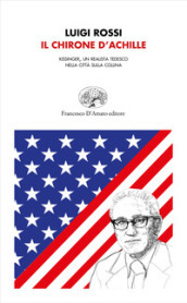 Il chirone d Achille. Kissinger, un realista tedesco nella città sulla collina