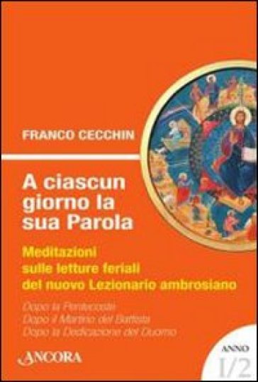 A ciascun giorno la sua Parola. Meditazioni sulle letture feriali del nuovo lezionario ambrosiano. Anno 1. 2. - Franco Cecchin