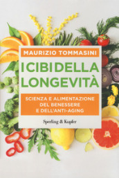 I cibi della longevità. Scienza e alimentazione del benessere e dell