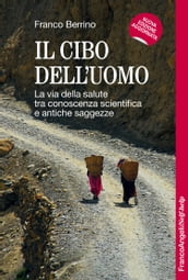 Il cibo dell uomo. La via della salute tra conoscenza scientifica e antiche saggezze