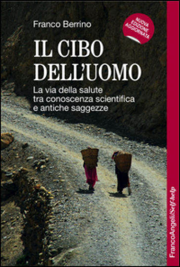 Il cibo dell'uomo. La via della salute tra conoscenza scientifica e antiche saggezze - Franco Berrino