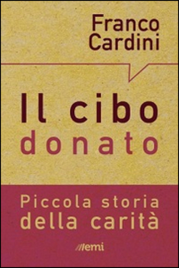 Il cibo donato. Piccola storia della carità - Franco Cardini