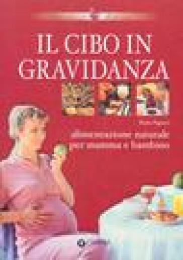 Il cibo in gravidanza. Alimentazione naturale per mamma e bambino - Paolo Pigozzi