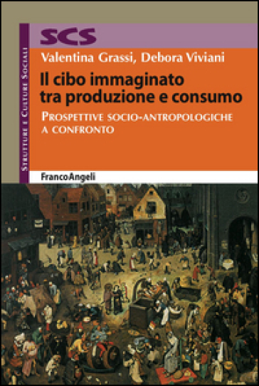 Il cibo immaginato tra produzione e consumo. Prospettive socio-antropologiche a confronto - Valentina Grassi - Debora Viviani