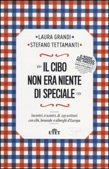 Il cibo non era niente di speciale. Incontri, e scontri, di 239 scrittori con cibi, bevande e alberghi d'Europa - Laura Grandi - Stefano Tettamanti