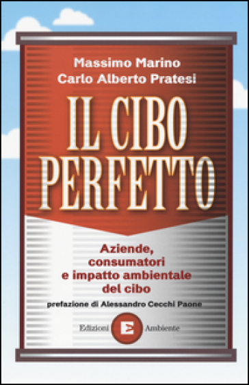 Il cibo perfetto. Aziende, consumatori e impatto ambientale del cibo - Massimo Marino - Carlo Alberto Pratesi