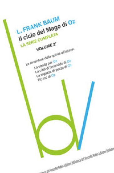 Il ciclo del mago di Oz: La strada per OZ-La città di Smeraldo di Oz-La ragazza di pezza di Oz-Tik-tok di Oz. 2. - Lyman Frank Baum