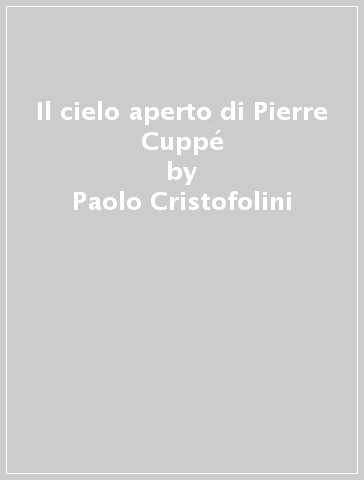 Il cielo aperto di Pierre Cuppé - Paolo Cristofolini