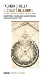 Il cielo è nell uomo. Teosofia e tradizione ermetica in Jacob Bohme