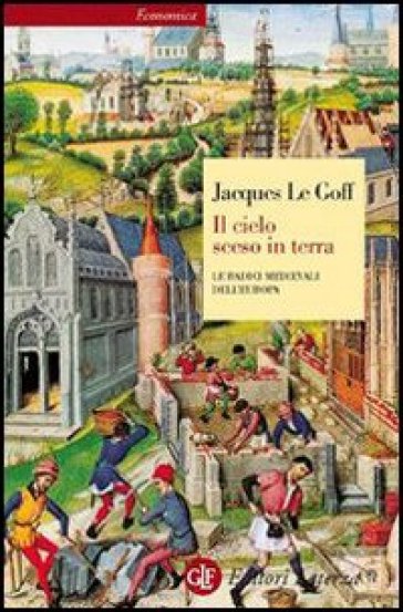 Il cielo sceso in terra. Le radici medievali dell'Europa - Jacques Le Goff