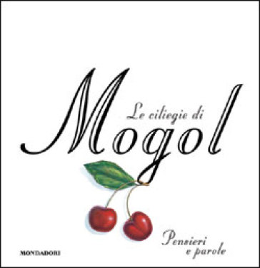 Le ciliegie di Mogol. Pensieri e parole - Mogol