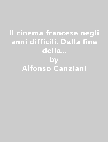 Il cinema francese negli anni difficili. Dalla fine della prima guerra mondiale all'avvento del sonoro - Alfonso Canziani