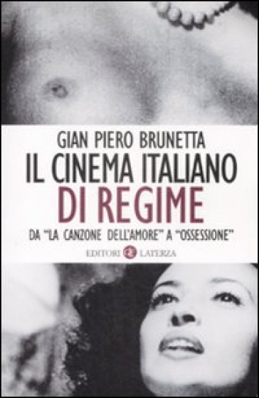 Il cinema italiano di regime. Da «La canzone dell'amore» a «Ossessione». 1929-1945 - Gian Piero Brunetta
