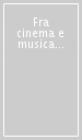 Fra cinema e musica del Novecento: il caso Nino Rota. Dai documenti