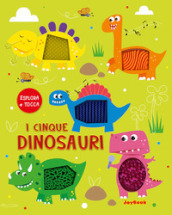 I cinque dinosauri. Esplora e tocca. Ediz. a colori