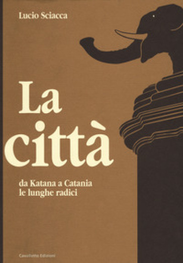 La città-Da Katana a Catania-Le lunghe radici - Lucio Sciacca