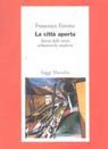 La città aperta. Storia delle teorie urbanistiche moderne - Francesco Finotto