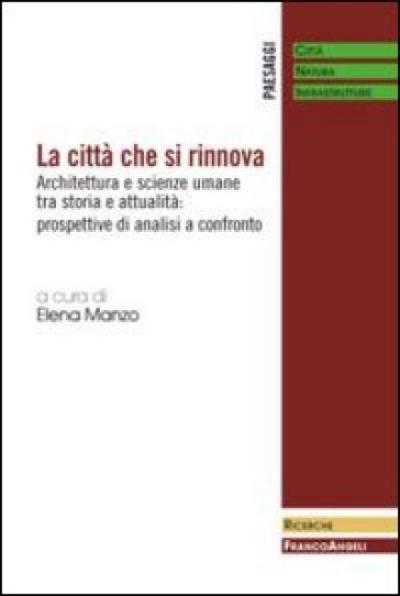 La città che si rinnova. Architettura e scienze umane tra storia e attualità: prospettive di analisi a confronto - Elena Manzo