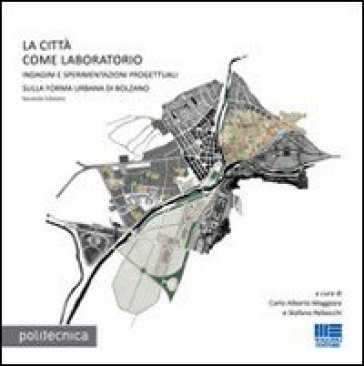 La città come laboratorio. Indagini e sperimentazioni progettuali sulla riforma urbana di Bolzano - Alberto Maggiore - Stefano Rebecchi