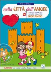 Nella città dell amore. Bambini e ragazzi scoprono i valori della vita giocando. Sussidio per campi scuola. Con CD Audio