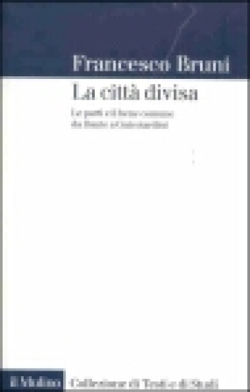 La città divisa. Le parti e il bene comune da Dante a Guicciardini - Francesco Bruni