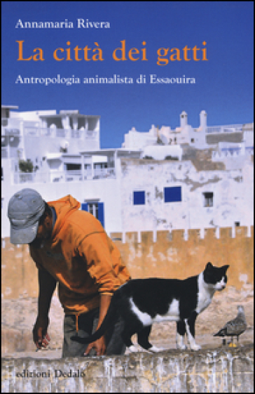 La città dei gatti. Antropologia animalista di Essaouira. Ediz. illustrata - Annamaria Rivera