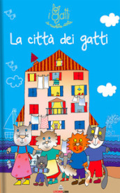 La città dei gatti. I gatti di Nicoletta Costa. Ediz. a colori