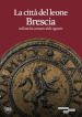 La città del leone. Brescia nell età dei comuni e delle signorie