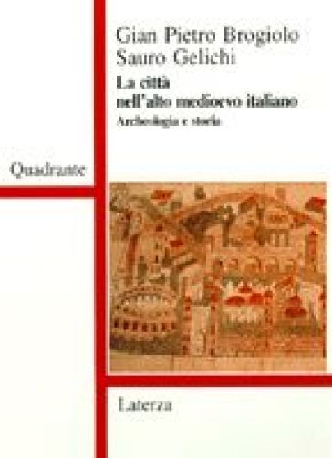 La città nell'alto Medioevo italiano - Gian Pietro Brogiolo - Sauro Gelichi