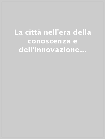 La città nell'era della conoscenza e dell'innovazione. Atti della Conferenza Imre 2005