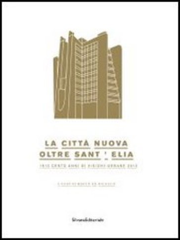 La città nuova. Oltre Sant'Elia. 1913 cento anni di visioni urbane 2013. Catalogo della mostra (Como, 24 marzo-14 luglio 2013)