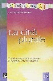 La città plurale. Trasformazioni urbane e servizi interculturali