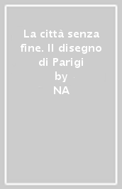 La città senza fine. Il disegno di Parigi