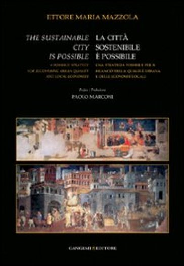 La città sostenibile è possibile. Una strategia possibile per il rilancio della qualità urbana e delle economie locali - Ettore Maria Mazzola