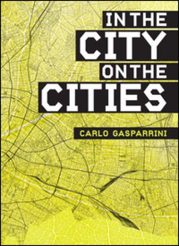 Nella città, sulla città-In the city, on the cities. Ediz. bilingue - Carlo Gasparrini