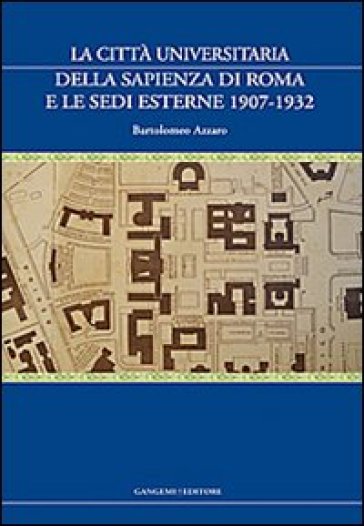 La città universitaria della Sapienza di Roma e le sedi esterne 1907-1932 - Bartolomeo Azzaro