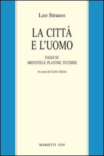 La città e l'uomo. Saggi su Aristotele, Platone e Tucidide - Leo Strauss