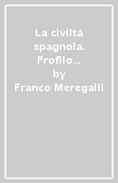 La civiltà spagnola. Profilo storico e storico-letterario