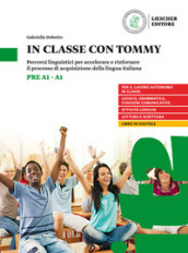 In classe con Tommy. Percorsi linguistici per accelerare e rinforzare il processo di acquisizione della lingua italiana (livello pre A1-A1). Per la Scuola media