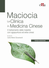 La clinica in medicina cinese. Il trattamento delle malattie con agopuntura e erbe cinesi